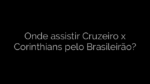​Onde assistir Cruzeiro x Corinthians pelo Brasileirão? 